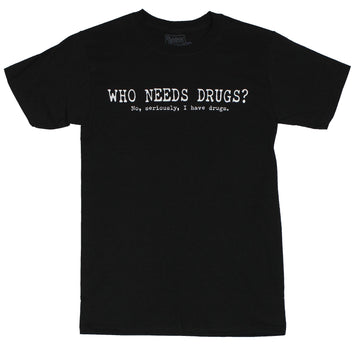Crude Attitude Mens T-Shirt -  "Who Needs Drugs?  No Seriously I Have Drugs"